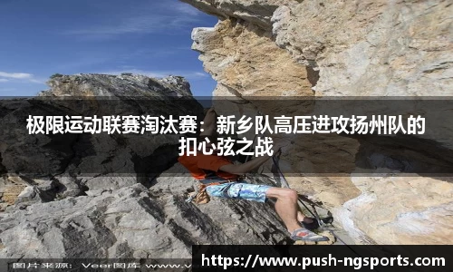 极限运动联赛淘汰赛：新乡队高压进攻扬州队的扣心弦之战